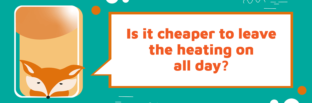 Is it cheaper to keep the heating on all day?