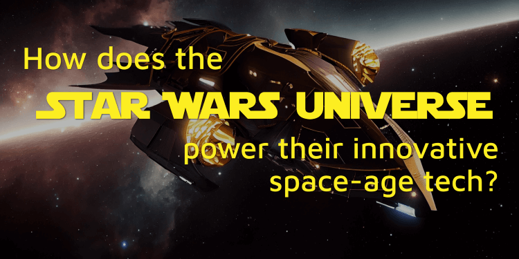 How does the Star Wars universe power their innovative space-age tech?